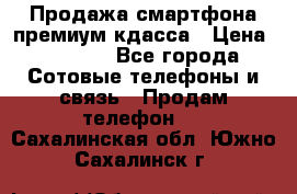 Продажа смартфона премиум кдасса › Цена ­ 7 990 - Все города Сотовые телефоны и связь » Продам телефон   . Сахалинская обл.,Южно-Сахалинск г.